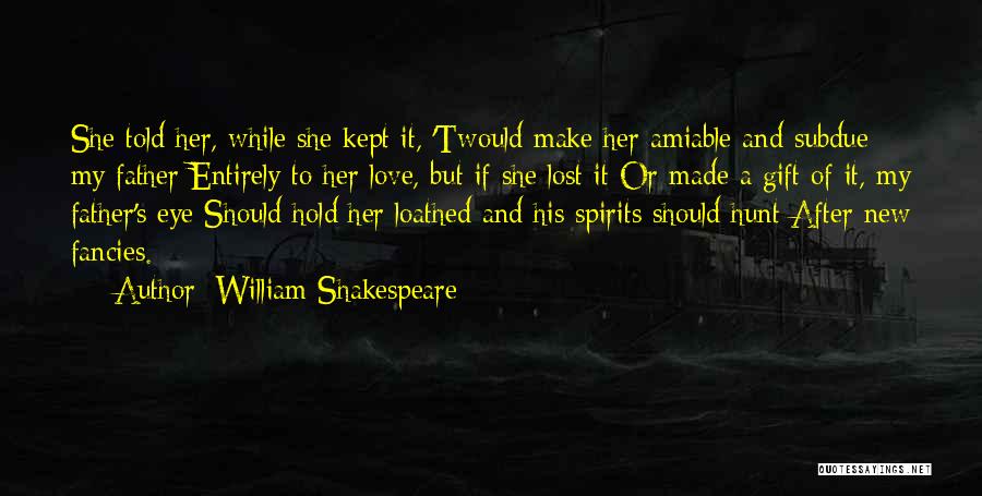 William Shakespeare Quotes: She Told Her, While She Kept It, 'twould Make Her Amiable And Subdue My Father Entirely To Her Love, But