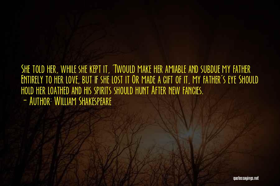 William Shakespeare Quotes: She Told Her, While She Kept It, 'twould Make Her Amiable And Subdue My Father Entirely To Her Love, But