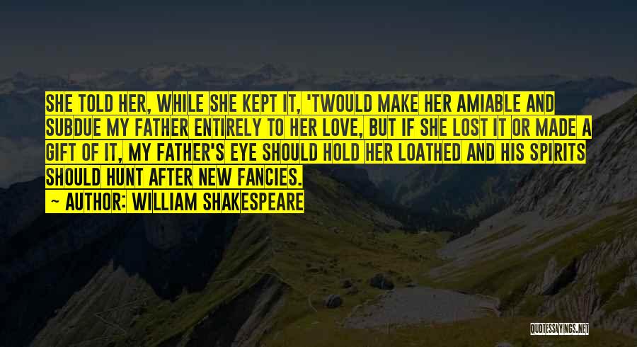 William Shakespeare Quotes: She Told Her, While She Kept It, 'twould Make Her Amiable And Subdue My Father Entirely To Her Love, But