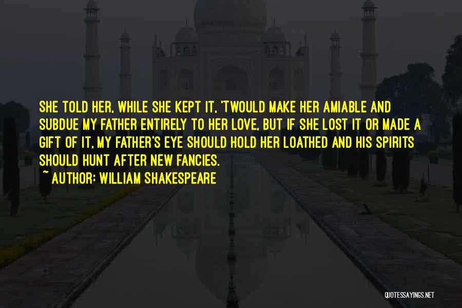 William Shakespeare Quotes: She Told Her, While She Kept It, 'twould Make Her Amiable And Subdue My Father Entirely To Her Love, But