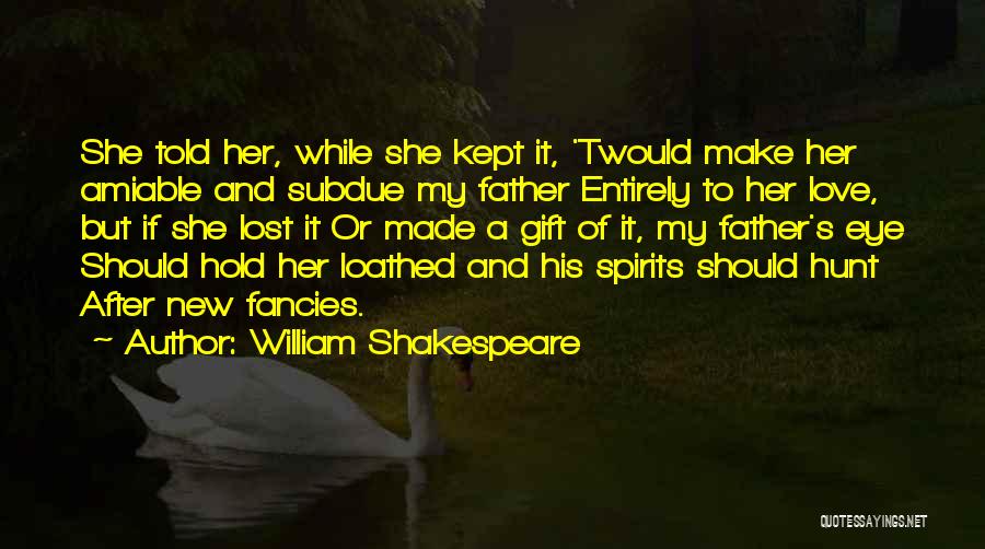 William Shakespeare Quotes: She Told Her, While She Kept It, 'twould Make Her Amiable And Subdue My Father Entirely To Her Love, But