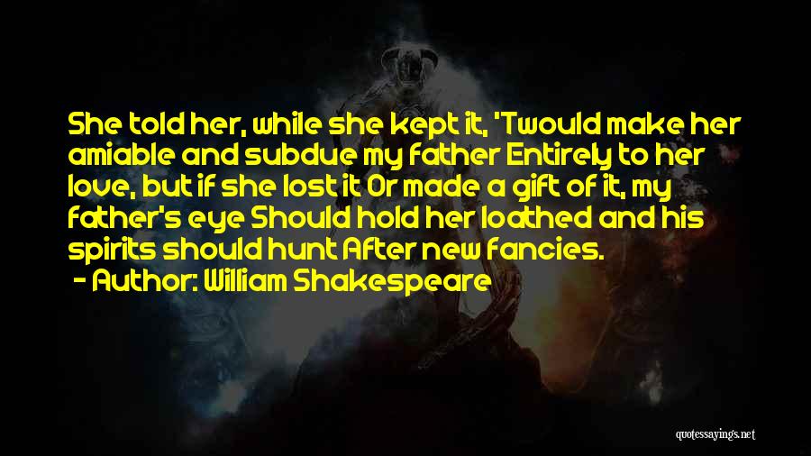 William Shakespeare Quotes: She Told Her, While She Kept It, 'twould Make Her Amiable And Subdue My Father Entirely To Her Love, But