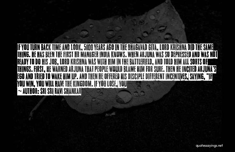 Sri Sri Ravi Shankar Quotes: If You Turn Back Time And Look, 5100 Years Ago In The Bhagavad Gita, Lord Krishna Did The Same Thing.