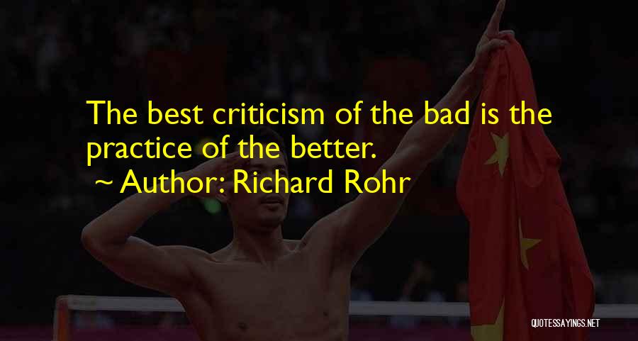 Richard Rohr Quotes: The Best Criticism Of The Bad Is The Practice Of The Better.