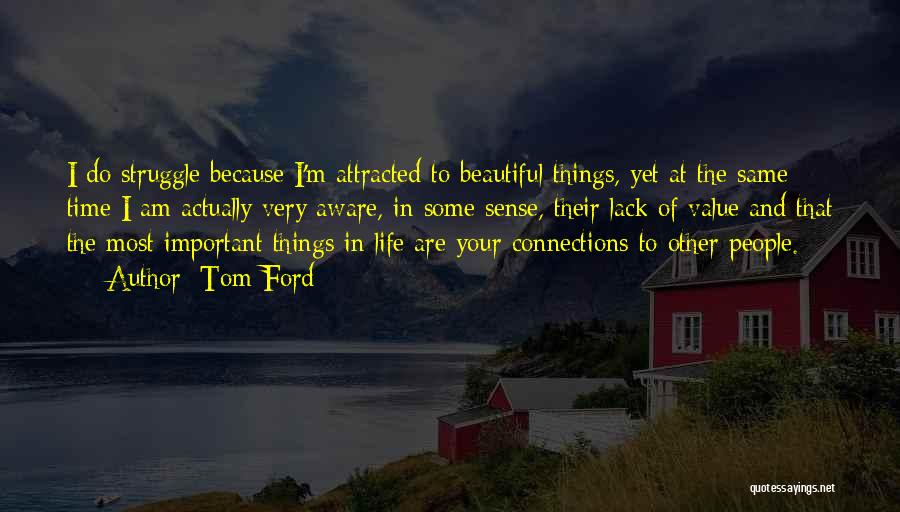 Tom Ford Quotes: I Do Struggle Because I'm Attracted To Beautiful Things, Yet At The Same Time I Am Actually Very Aware, In