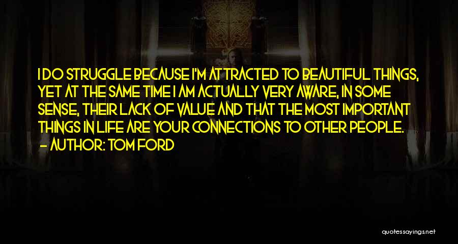 Tom Ford Quotes: I Do Struggle Because I'm Attracted To Beautiful Things, Yet At The Same Time I Am Actually Very Aware, In