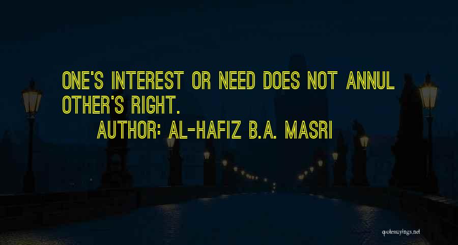 Al-Hafiz B.A. Masri Quotes: One's Interest Or Need Does Not Annul Other's Right.