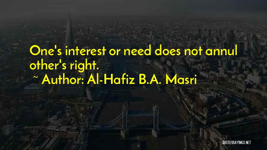 Al-Hafiz B.A. Masri Quotes: One's Interest Or Need Does Not Annul Other's Right.