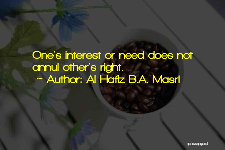 Al-Hafiz B.A. Masri Quotes: One's Interest Or Need Does Not Annul Other's Right.