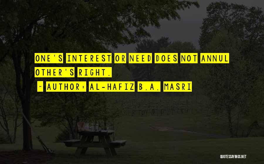 Al-Hafiz B.A. Masri Quotes: One's Interest Or Need Does Not Annul Other's Right.