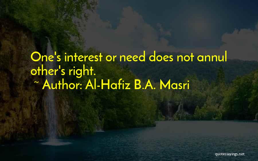 Al-Hafiz B.A. Masri Quotes: One's Interest Or Need Does Not Annul Other's Right.