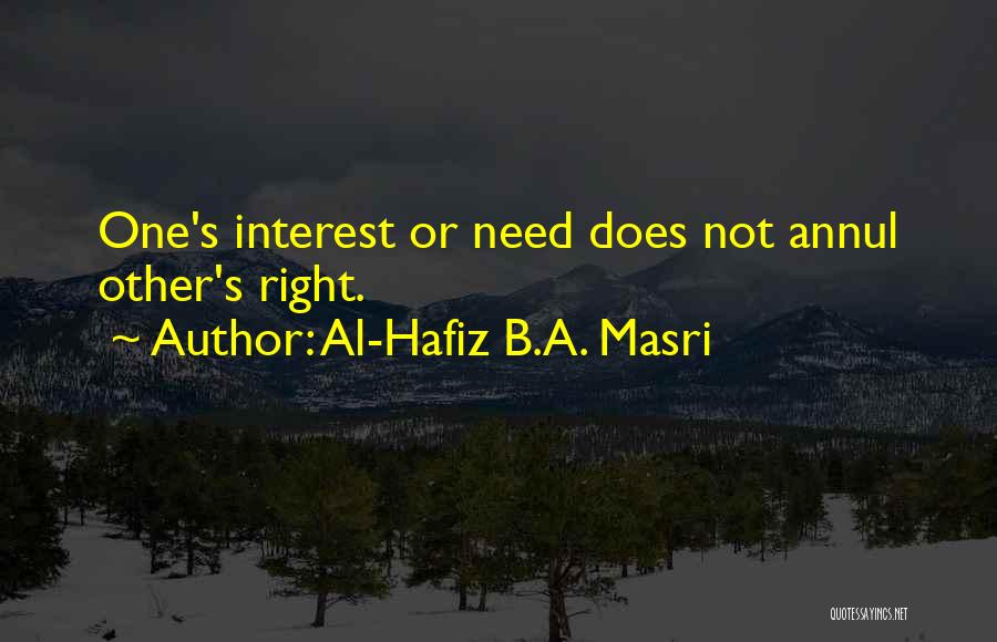 Al-Hafiz B.A. Masri Quotes: One's Interest Or Need Does Not Annul Other's Right.