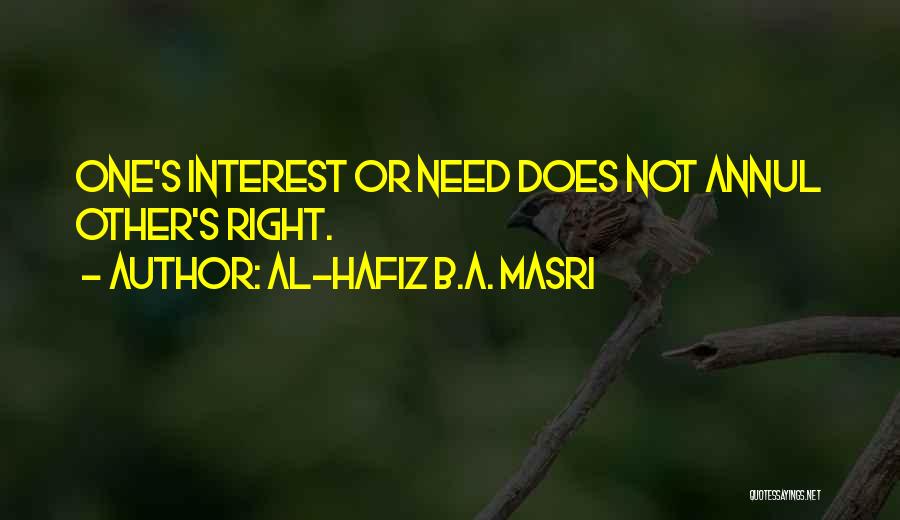 Al-Hafiz B.A. Masri Quotes: One's Interest Or Need Does Not Annul Other's Right.