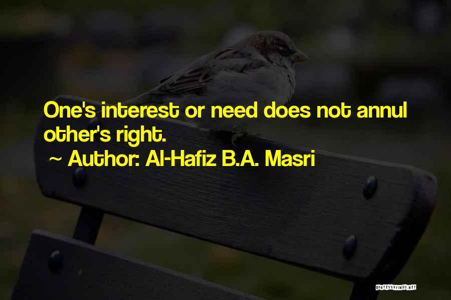 Al-Hafiz B.A. Masri Quotes: One's Interest Or Need Does Not Annul Other's Right.