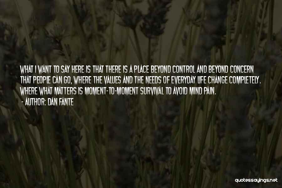 Dan Fante Quotes: What I Want To Say Here Is That There Is A Place Beyond Control And Beyond Concern That People Can