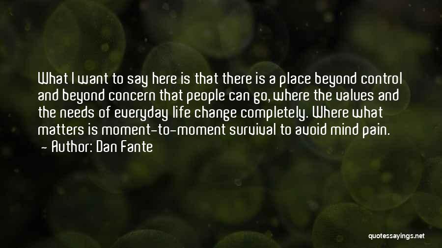 Dan Fante Quotes: What I Want To Say Here Is That There Is A Place Beyond Control And Beyond Concern That People Can