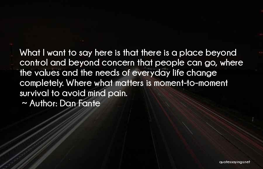 Dan Fante Quotes: What I Want To Say Here Is That There Is A Place Beyond Control And Beyond Concern That People Can