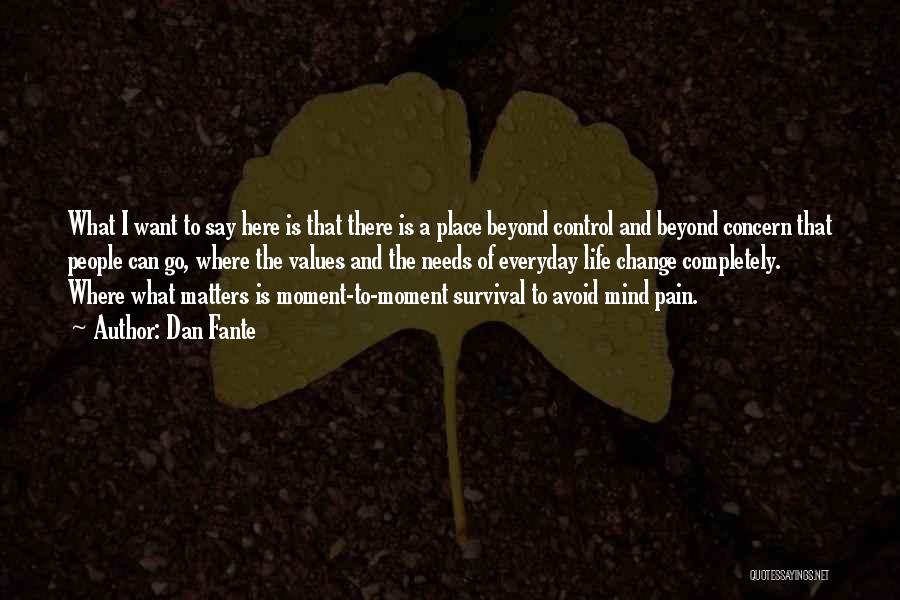 Dan Fante Quotes: What I Want To Say Here Is That There Is A Place Beyond Control And Beyond Concern That People Can