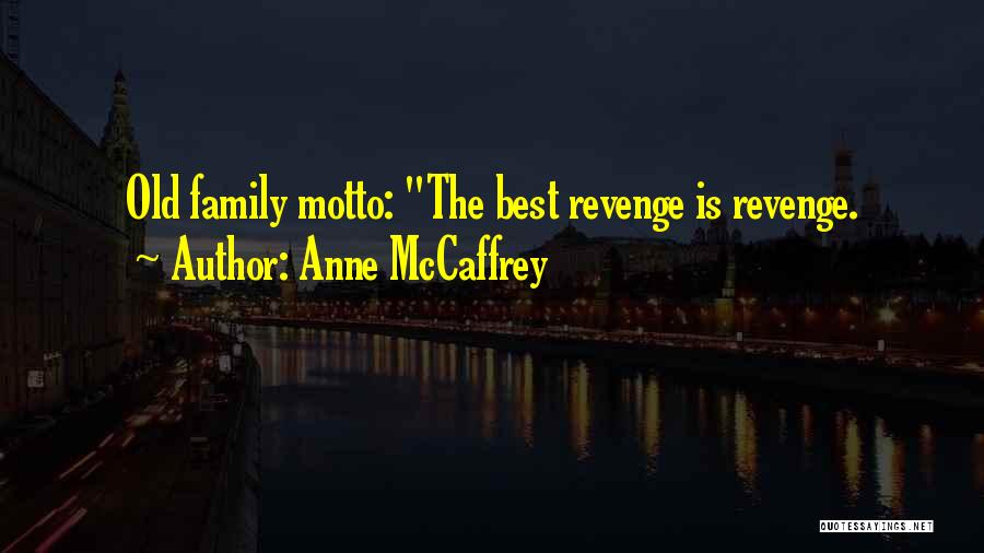 Anne McCaffrey Quotes: Old Family Motto: The Best Revenge Is Revenge.