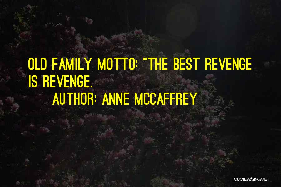 Anne McCaffrey Quotes: Old Family Motto: The Best Revenge Is Revenge.