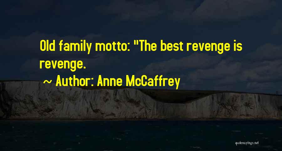 Anne McCaffrey Quotes: Old Family Motto: The Best Revenge Is Revenge.