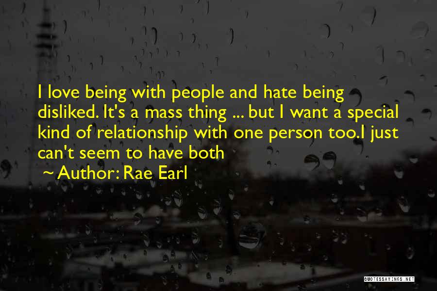 Rae Earl Quotes: I Love Being With People And Hate Being Disliked. It's A Mass Thing ... But I Want A Special Kind