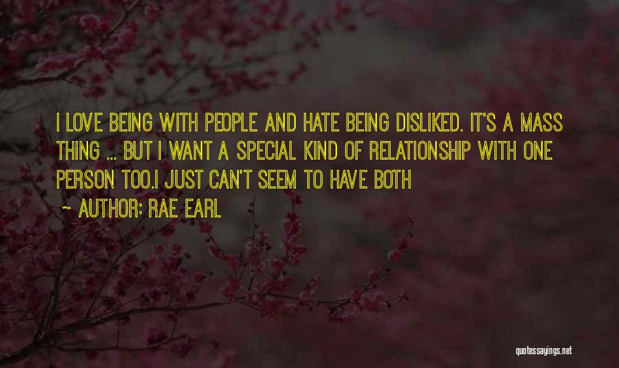 Rae Earl Quotes: I Love Being With People And Hate Being Disliked. It's A Mass Thing ... But I Want A Special Kind