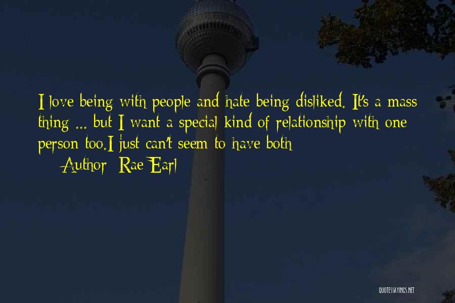 Rae Earl Quotes: I Love Being With People And Hate Being Disliked. It's A Mass Thing ... But I Want A Special Kind