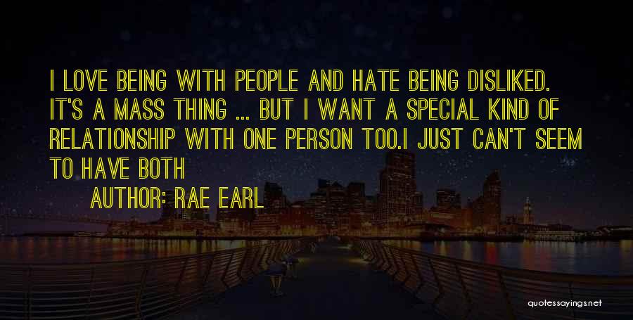 Rae Earl Quotes: I Love Being With People And Hate Being Disliked. It's A Mass Thing ... But I Want A Special Kind