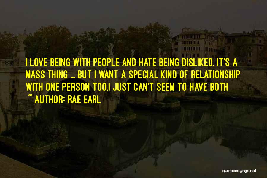 Rae Earl Quotes: I Love Being With People And Hate Being Disliked. It's A Mass Thing ... But I Want A Special Kind