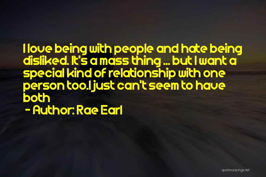 Rae Earl Quotes: I Love Being With People And Hate Being Disliked. It's A Mass Thing ... But I Want A Special Kind