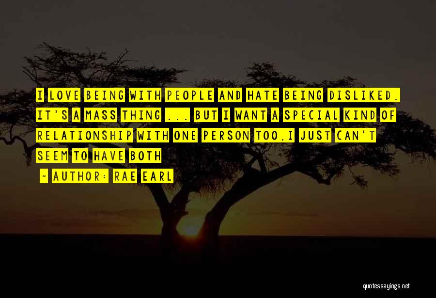 Rae Earl Quotes: I Love Being With People And Hate Being Disliked. It's A Mass Thing ... But I Want A Special Kind