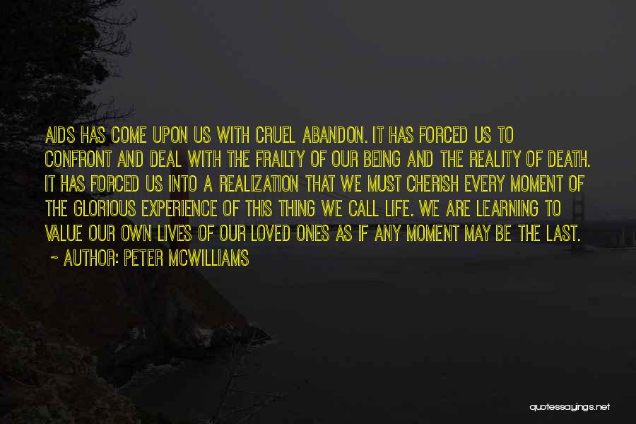 Peter McWilliams Quotes: Aids Has Come Upon Us With Cruel Abandon. It Has Forced Us To Confront And Deal With The Frailty Of