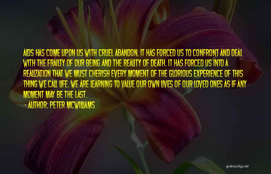 Peter McWilliams Quotes: Aids Has Come Upon Us With Cruel Abandon. It Has Forced Us To Confront And Deal With The Frailty Of