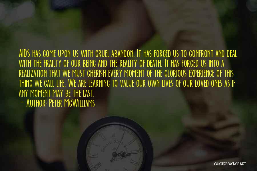 Peter McWilliams Quotes: Aids Has Come Upon Us With Cruel Abandon. It Has Forced Us To Confront And Deal With The Frailty Of