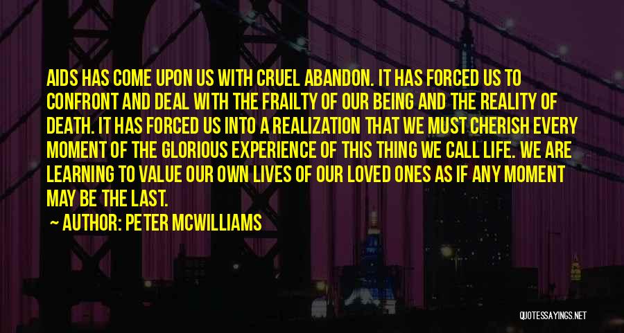 Peter McWilliams Quotes: Aids Has Come Upon Us With Cruel Abandon. It Has Forced Us To Confront And Deal With The Frailty Of