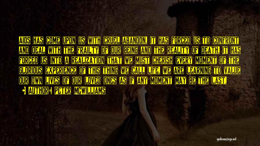 Peter McWilliams Quotes: Aids Has Come Upon Us With Cruel Abandon. It Has Forced Us To Confront And Deal With The Frailty Of