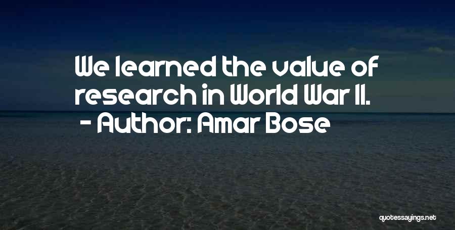 Amar Bose Quotes: We Learned The Value Of Research In World War Ii.