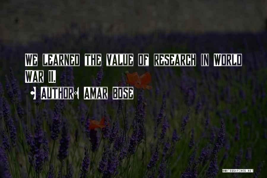 Amar Bose Quotes: We Learned The Value Of Research In World War Ii.