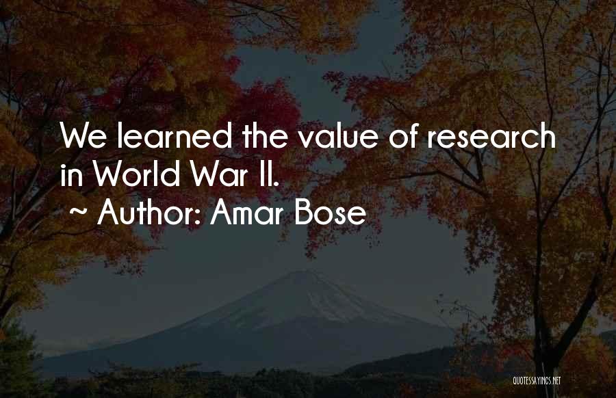 Amar Bose Quotes: We Learned The Value Of Research In World War Ii.