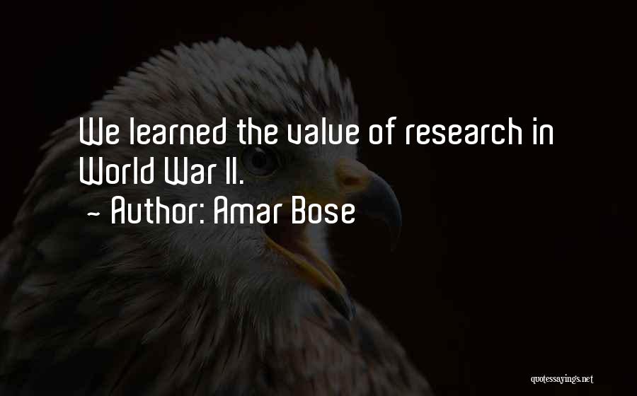 Amar Bose Quotes: We Learned The Value Of Research In World War Ii.