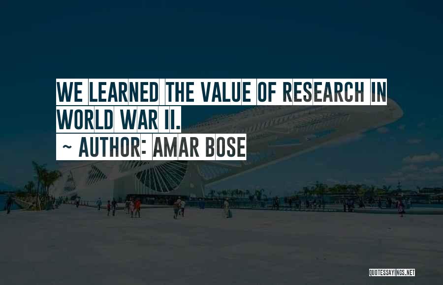 Amar Bose Quotes: We Learned The Value Of Research In World War Ii.