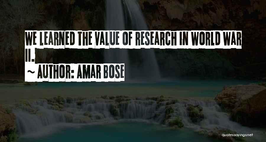 Amar Bose Quotes: We Learned The Value Of Research In World War Ii.