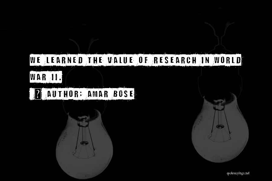 Amar Bose Quotes: We Learned The Value Of Research In World War Ii.