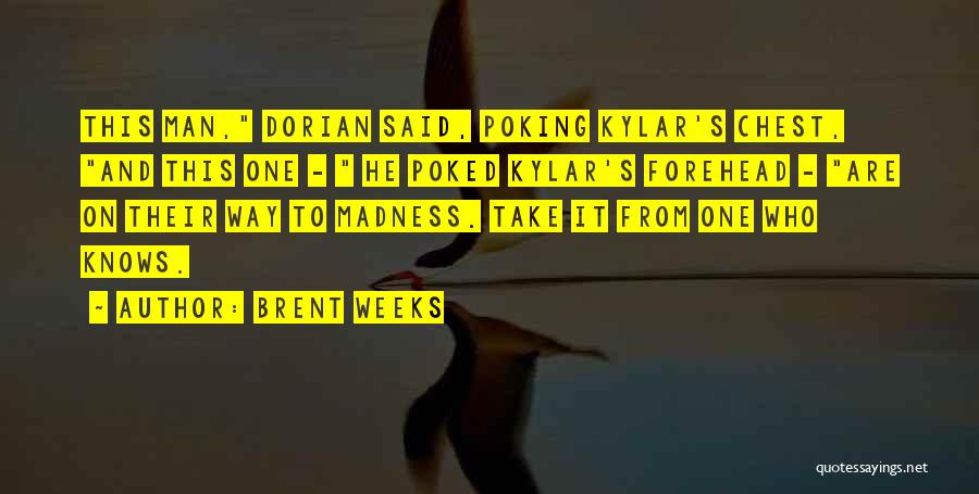 Brent Weeks Quotes: This Man, Dorian Said, Poking Kylar's Chest, And This One - He Poked Kylar's Forehead - Are On Their Way