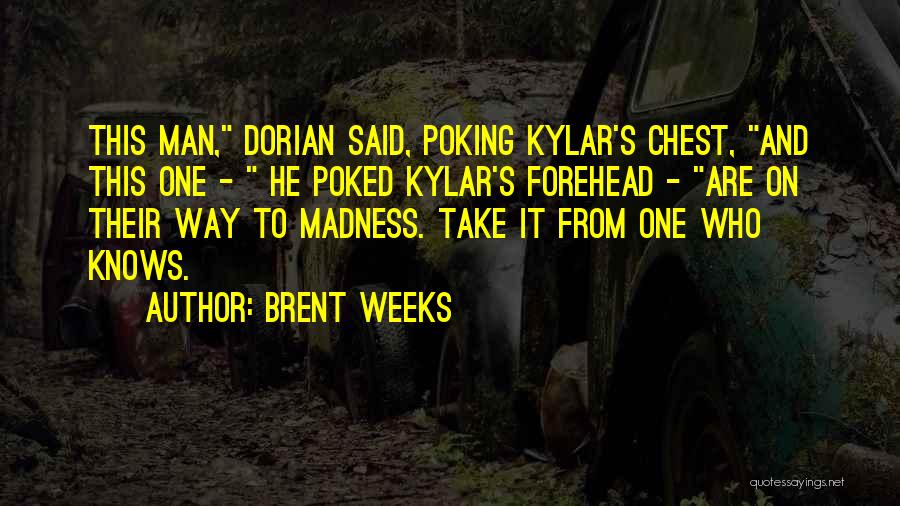 Brent Weeks Quotes: This Man, Dorian Said, Poking Kylar's Chest, And This One - He Poked Kylar's Forehead - Are On Their Way
