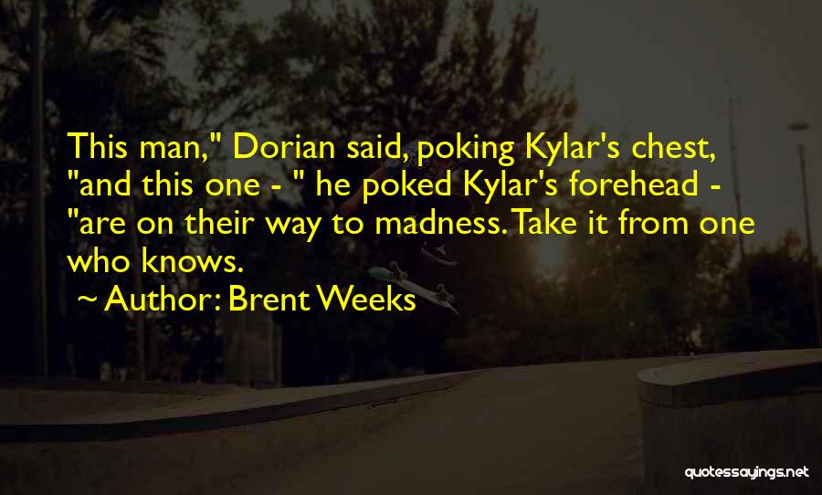 Brent Weeks Quotes: This Man, Dorian Said, Poking Kylar's Chest, And This One - He Poked Kylar's Forehead - Are On Their Way