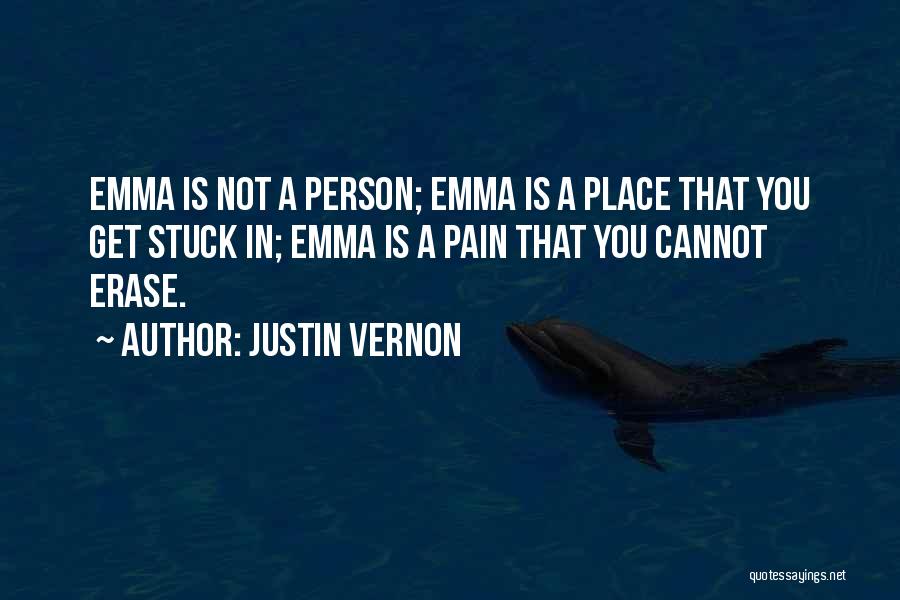 Justin Vernon Quotes: Emma Is Not A Person; Emma Is A Place That You Get Stuck In; Emma Is A Pain That You