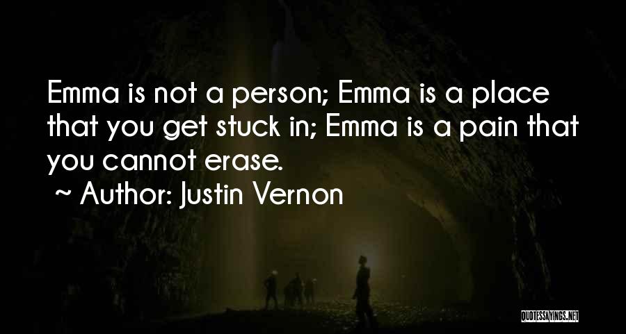 Justin Vernon Quotes: Emma Is Not A Person; Emma Is A Place That You Get Stuck In; Emma Is A Pain That You