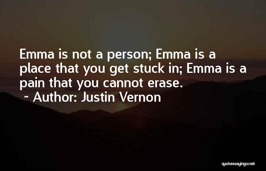 Justin Vernon Quotes: Emma Is Not A Person; Emma Is A Place That You Get Stuck In; Emma Is A Pain That You